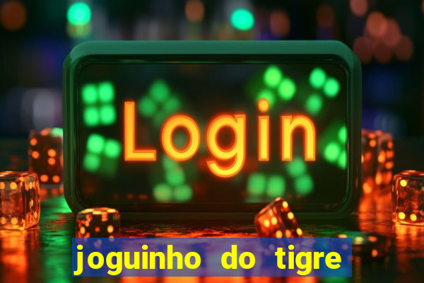 joguinho do tigre para ganhar dinheiro